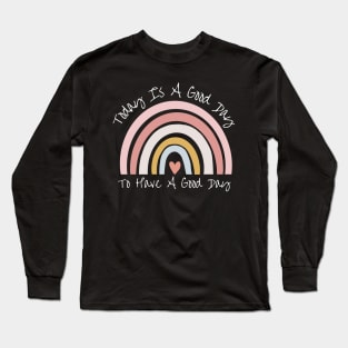 Today Is A Good Day To Have A Good Day Long Sleeve T-Shirt